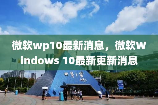 微軟wp10最新消息，微軟Windows 10最新更新消息南充市鑫正商貿有限公司