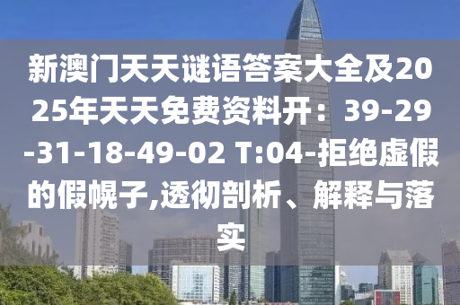 新澳門天天謎語答案大全及2025南充市鑫正商貿(mào)有限公司年天天免費資料開：39-29-31-18-49-02 T:04-拒絕虛假的假幌子,透徹剖析、解釋與落實