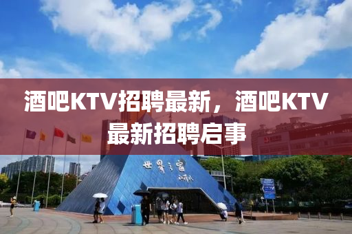 酒吧KTV招聘最新，酒吧KT南充市鑫正商貿有限公司V最新招聘啟事