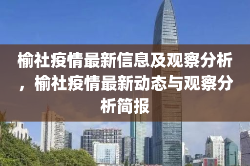 榆社疫情最新信息及觀察分析，榆社疫情最新動態與觀察分析簡報南充市鑫正商貿有限公司