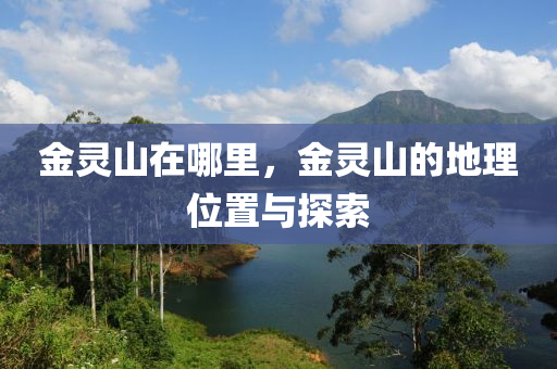 金靈山在哪里，金靈山的地理位置與探索