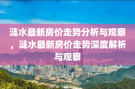 漣水最新房南充市鑫正商貿有限公司價走勢分析與觀察,漣水最新房價走勢深度解析與觀察