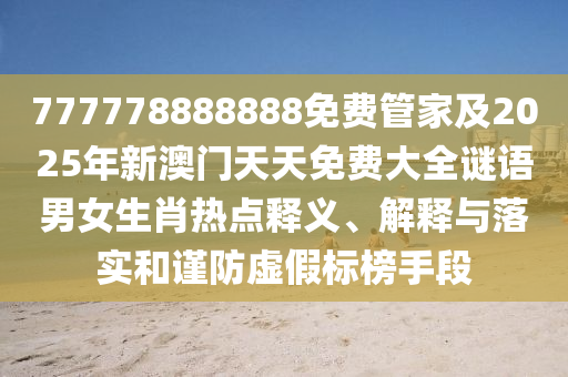 777778888888免費管家及2025年新澳門天天免費大南充市鑫正商貿(mào)有限公司全謎語男女生肖熱點釋義、解釋與落實和謹防虛假標榜手段