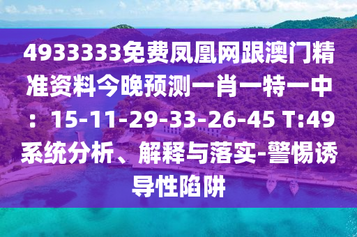 4933333免費鳳凰網跟澳門精準資料今晚預測一肖一特一中:15-11-29-33-26-45 T:49系統分析、解釋與落實-警惕誘導性陷阱南充市鑫正商貿有限公司