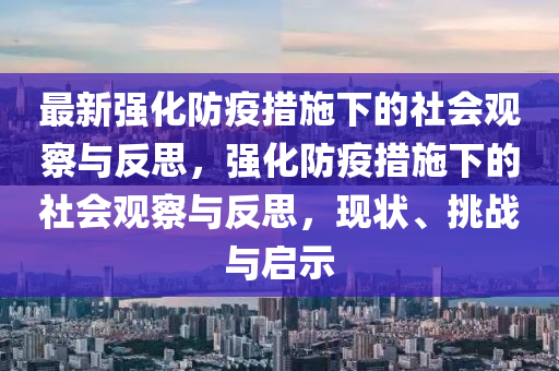 最新強(qiáng)化防疫措施下的社會(huì)觀察與反思，強(qiáng)化防疫措施下的社會(huì)觀察與反思，現(xiàn)狀、挑戰(zhàn)與啟示南充市鑫正商貿(mào)有限公司