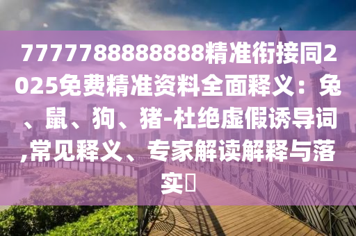 77南充市鑫正商貿(mào)有限公司77788888888精準銜接同2025免費精準資料全面釋義：兔、鼠、狗、豬-杜絕虛假誘導(dǎo)詞,常見釋義、專家解讀解釋與落實?