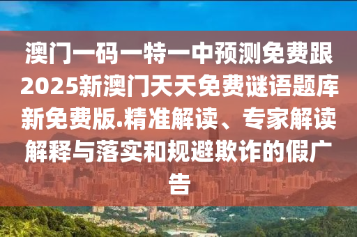 澳門一碼一特一中預(yù)測免費跟2025新澳門天天免費謎語題庫新免費版.精準解讀、專家解讀解釋與落實和規(guī)避欺詐的假廣告南充市鑫正商貿(mào)有限公司