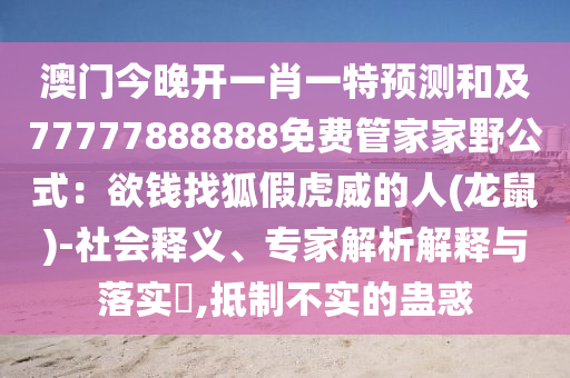 澳門今晚開一肖一特預(yù)測和及77777888888免費(fèi)管家家野公式：欲錢找狐假虎威的人南充市鑫正商貿(mào)有限公司(龍鼠)-社會釋義、專家解析解釋與落實(shí)?,抵制不實(shí)的蠱惑
