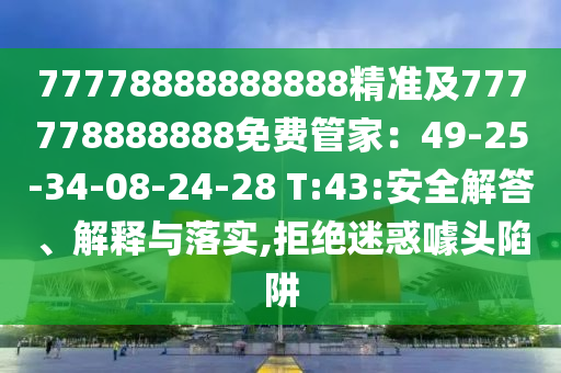 77778888888888精準及777778888888免費管家：49-25-南充市鑫正商貿有限公司34-08-24-28 T:43:安全解答、解釋與落實,拒絕迷惑噱頭陷阱